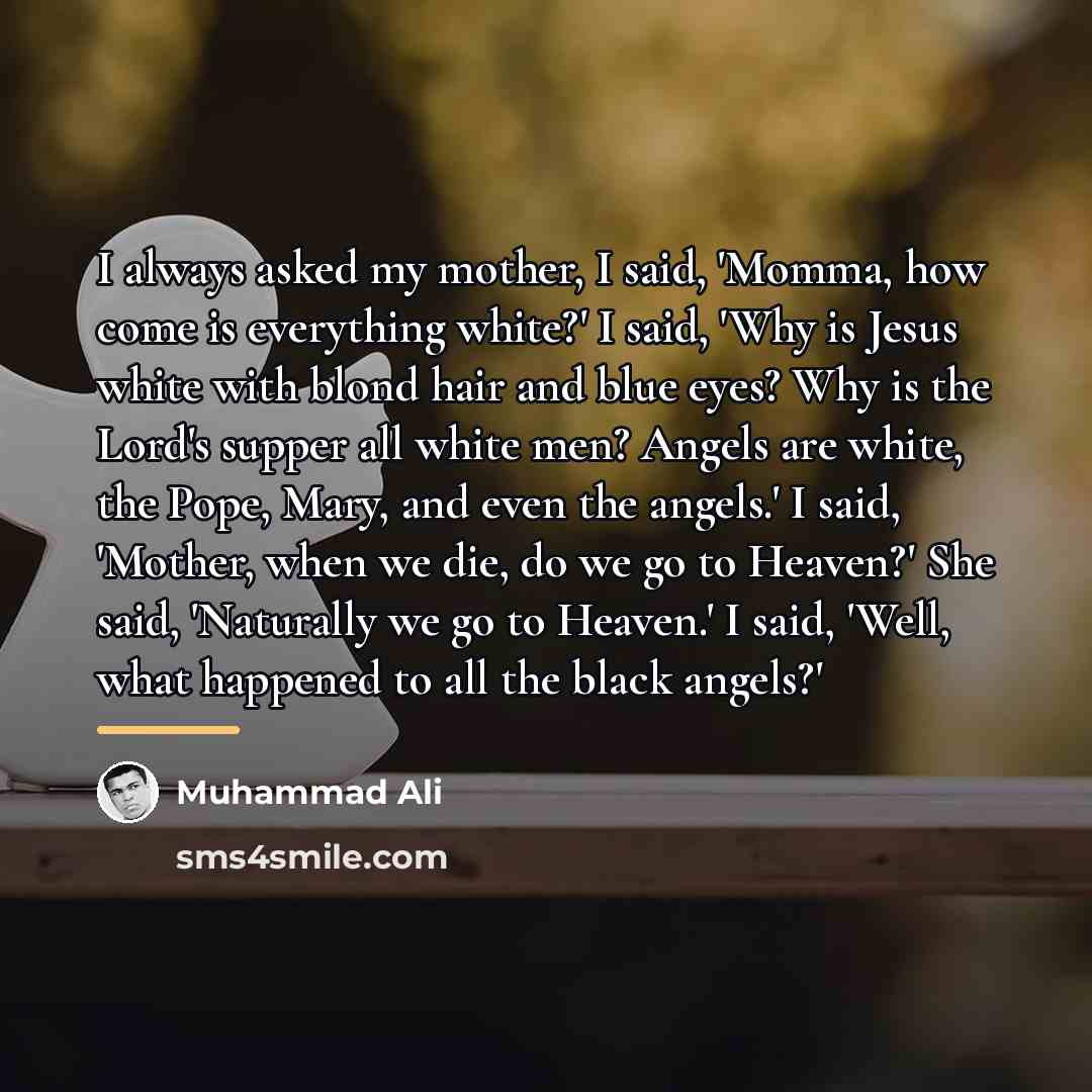 “I always asked my mother, I said, 'Momma, how come…” quote by Muhammad Ali