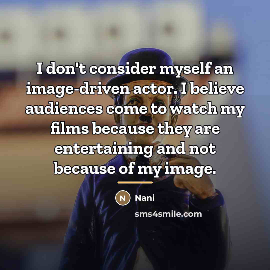 “I don't consider myself an image-driven actor. I believe audiences…” quote by Nani
