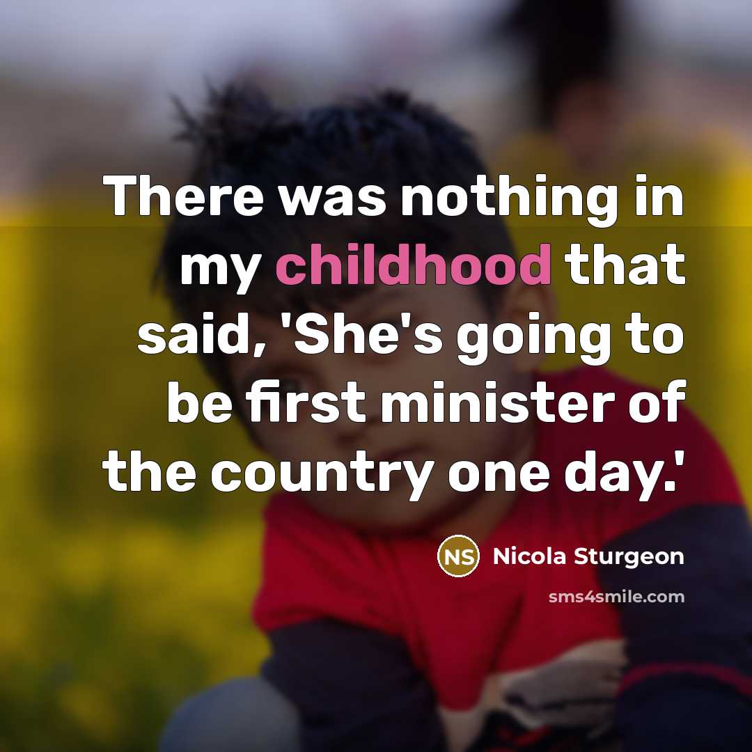 “There was nothing in my childhood that said, 'She's going…” quote by Nicola Sturgeon