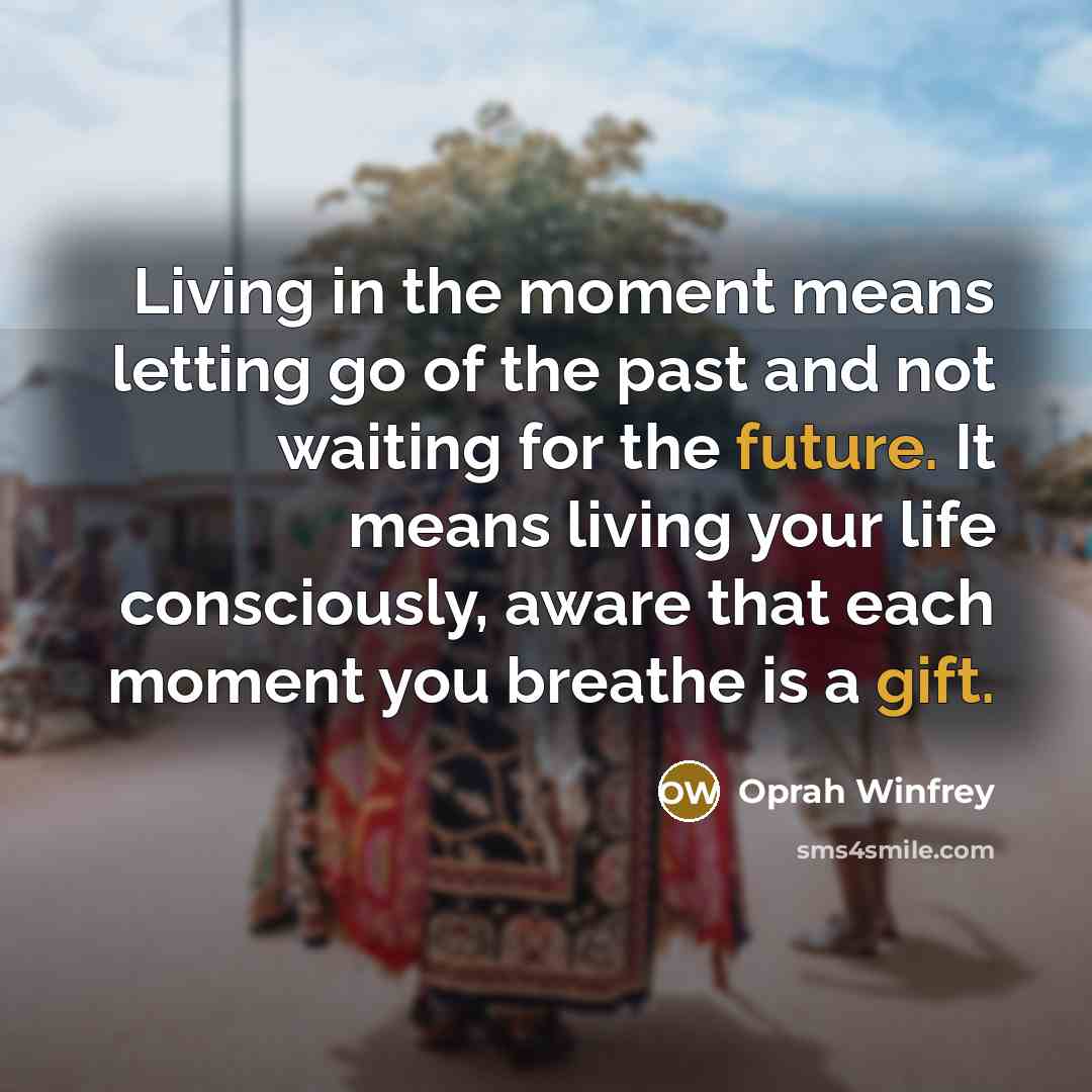 “Living in the moment means letting go of the past…” quote by Oprah Winfrey