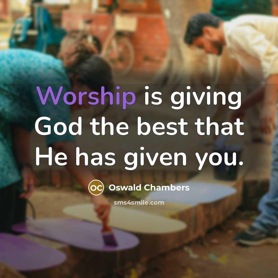“Worship is giving God the best that He has given…” quote by Oswald Chambers