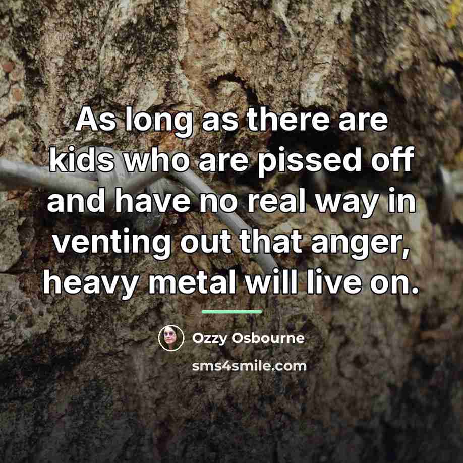 “As long as there are kids who are pissed off…” quote by Ozzy Osbourne
