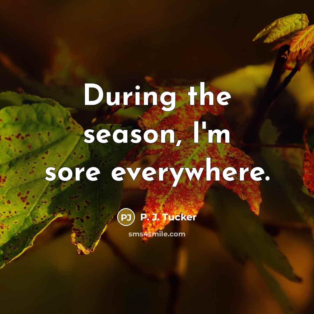 “During the season, I'm sore everywhere.…” quote by P. J. Tucker