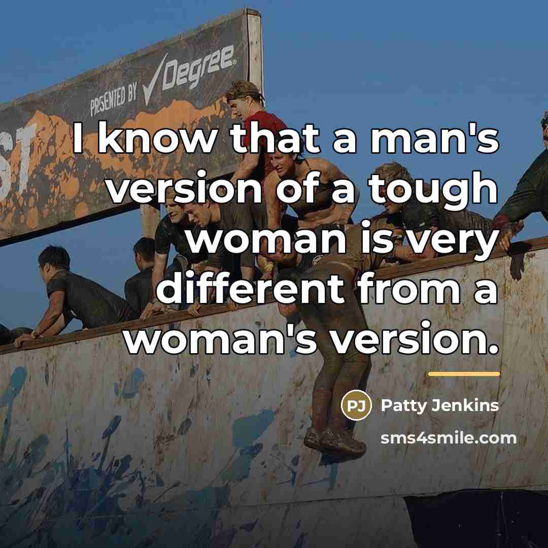“I know that a man's version of a tough woman…” quote by Patty Jenkins