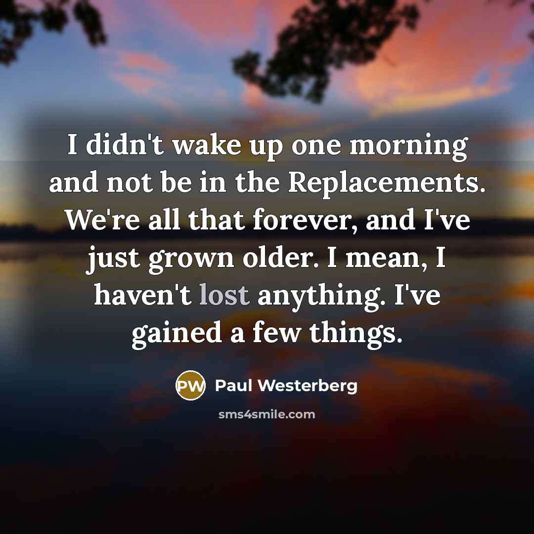 “I didn't wake up one morning and not be in…” quote by Paul Westerberg
