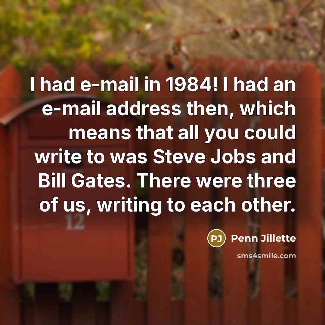 “I had e-mail in 1984! I had an e-mail address…” quote by Penn Jillette