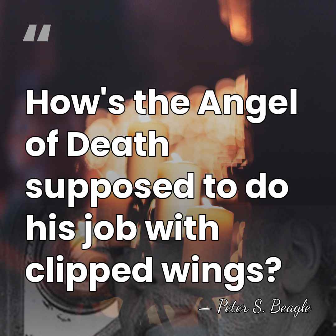 How's the Angel of Death supposed to do his job with clipped&hellip; - Peter S. Beagle