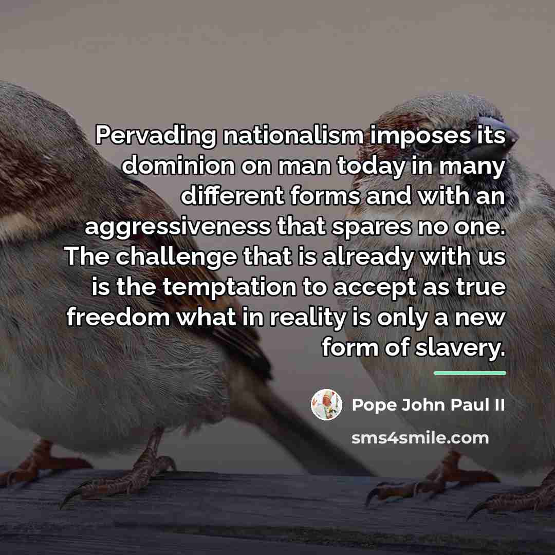 “Pervading nationalism imposes its dominion on man today in many…” quote by Pope John Paul II