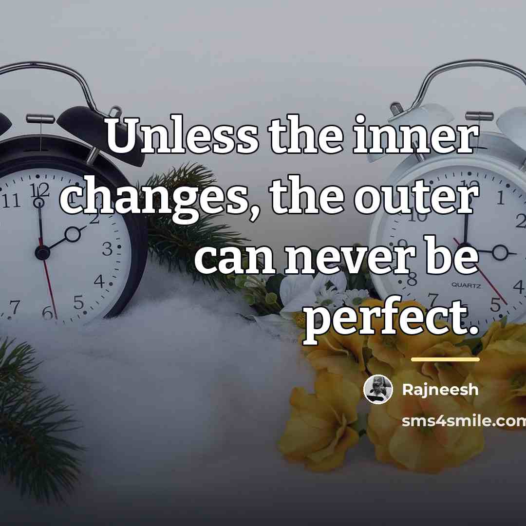 “Unless the inner changes, the outer can never be perfect.…” quote by Rajneesh