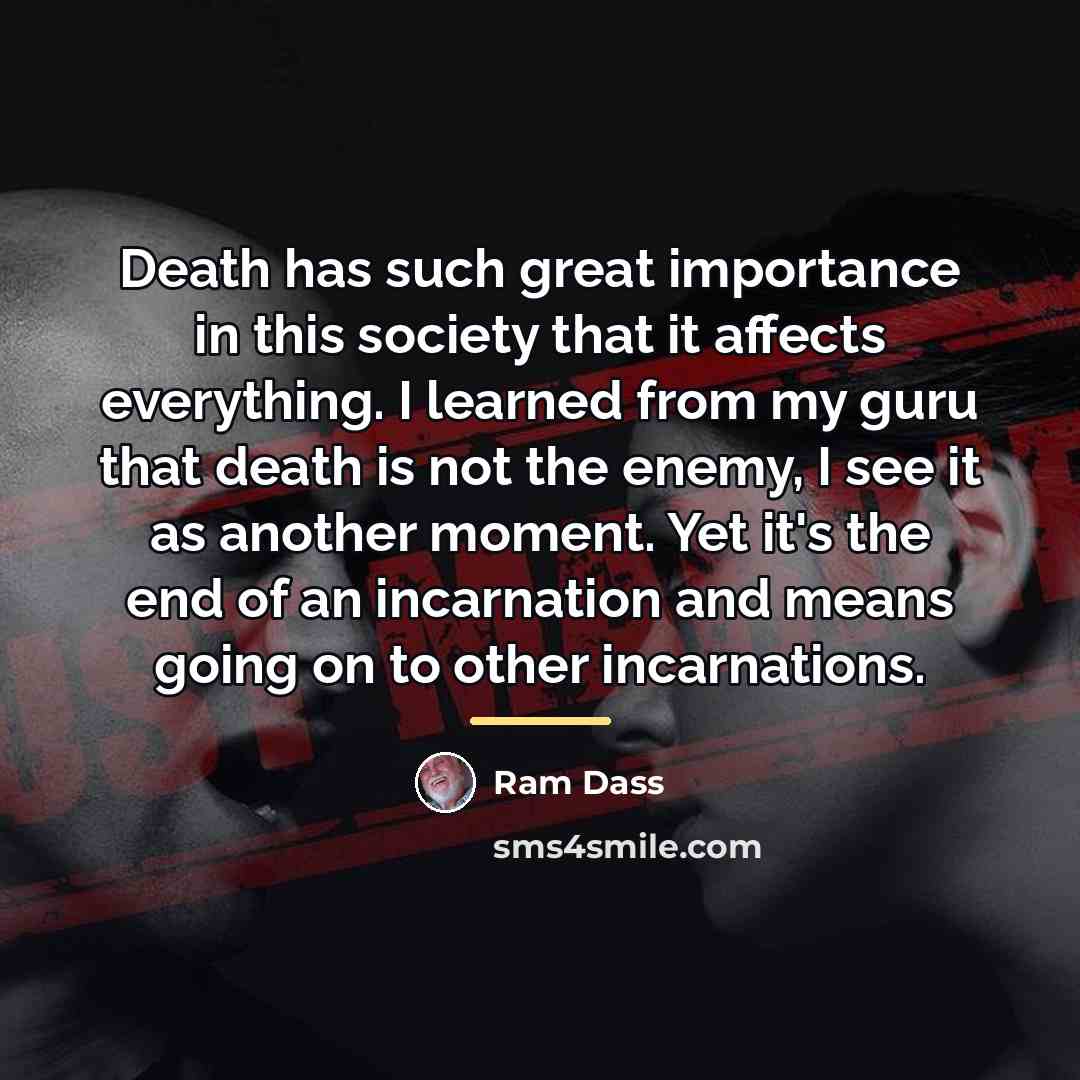 “Death has such great importance in this society that it…” quote by Ram Dass