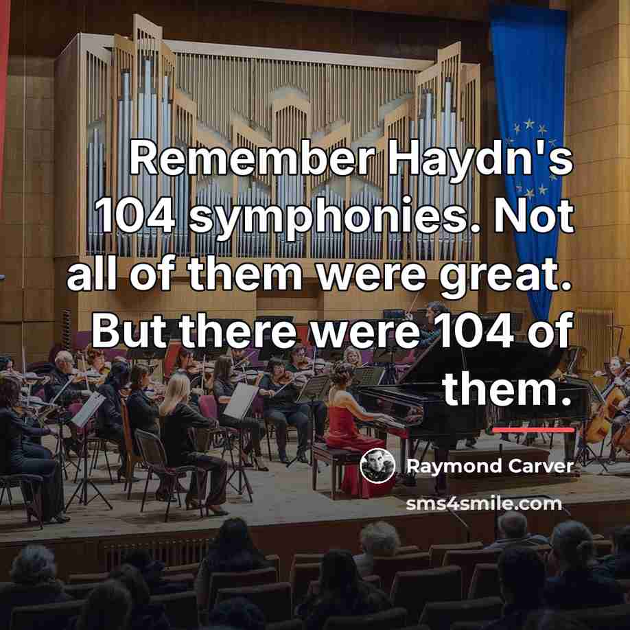 “Remember Haydn's 104 symphonies. Not all of them were great.…” quote by Raymond Carver