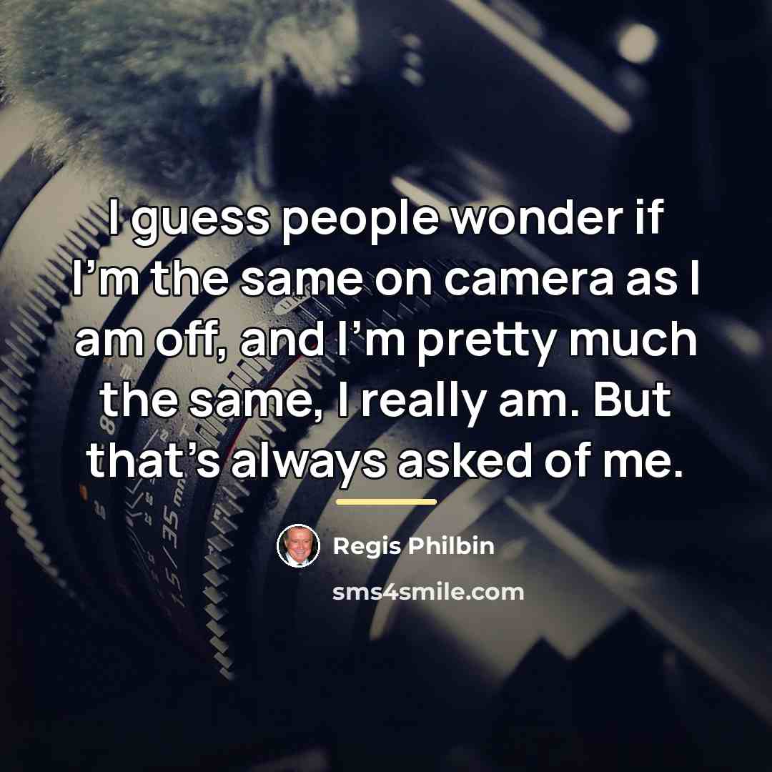 “I guess people wonder if I'm the same on camera…” quote by Regis Philbin