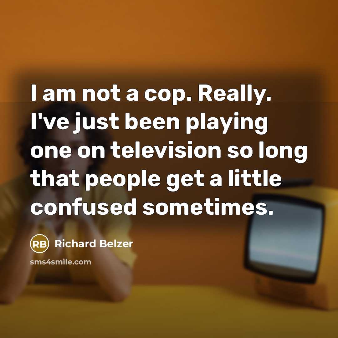 “I am not a cop. Really. I've just been playing…” quote by Richard Belzer