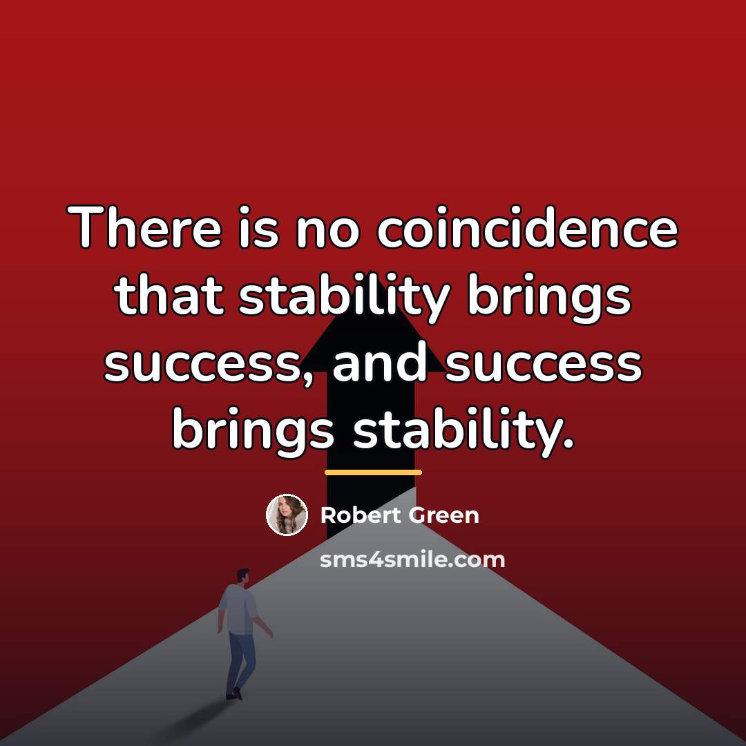“There is no coincidence that stability brings success, and success…” quote by Robert Green