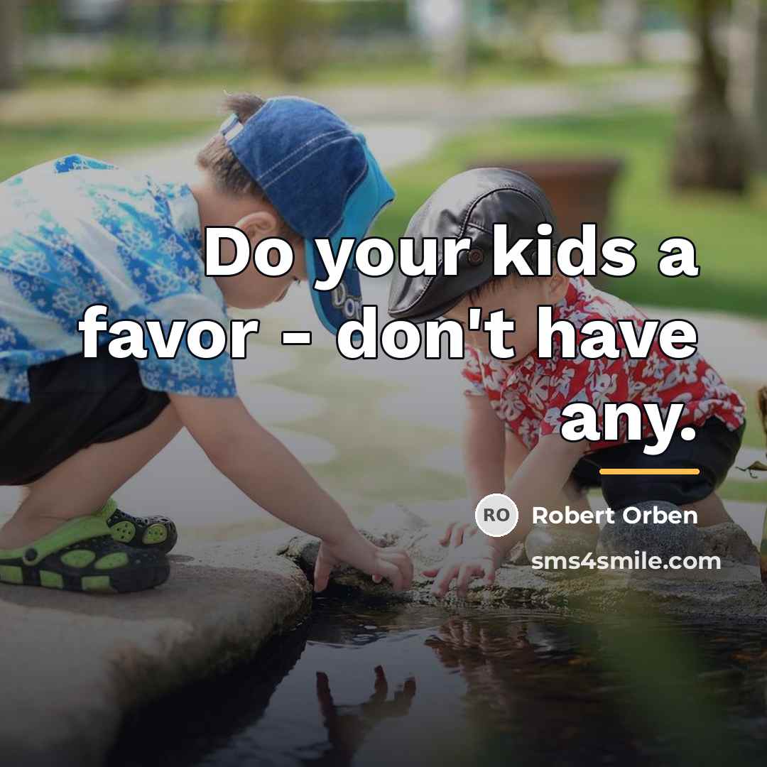 “Do your kids a favor - don't have any.…” quote by Robert Orben