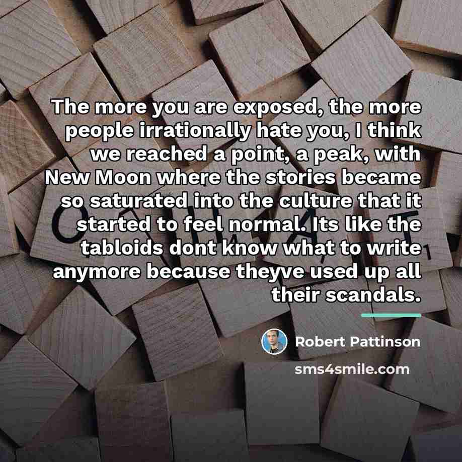“The more you are exposed, the more people irrationally hate…” quote by Robert Pattinson