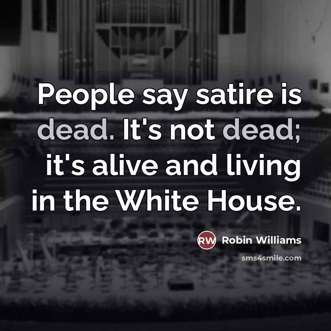 “People say satire is dead. It's not dead; it's alive…” quote by Robin Williams