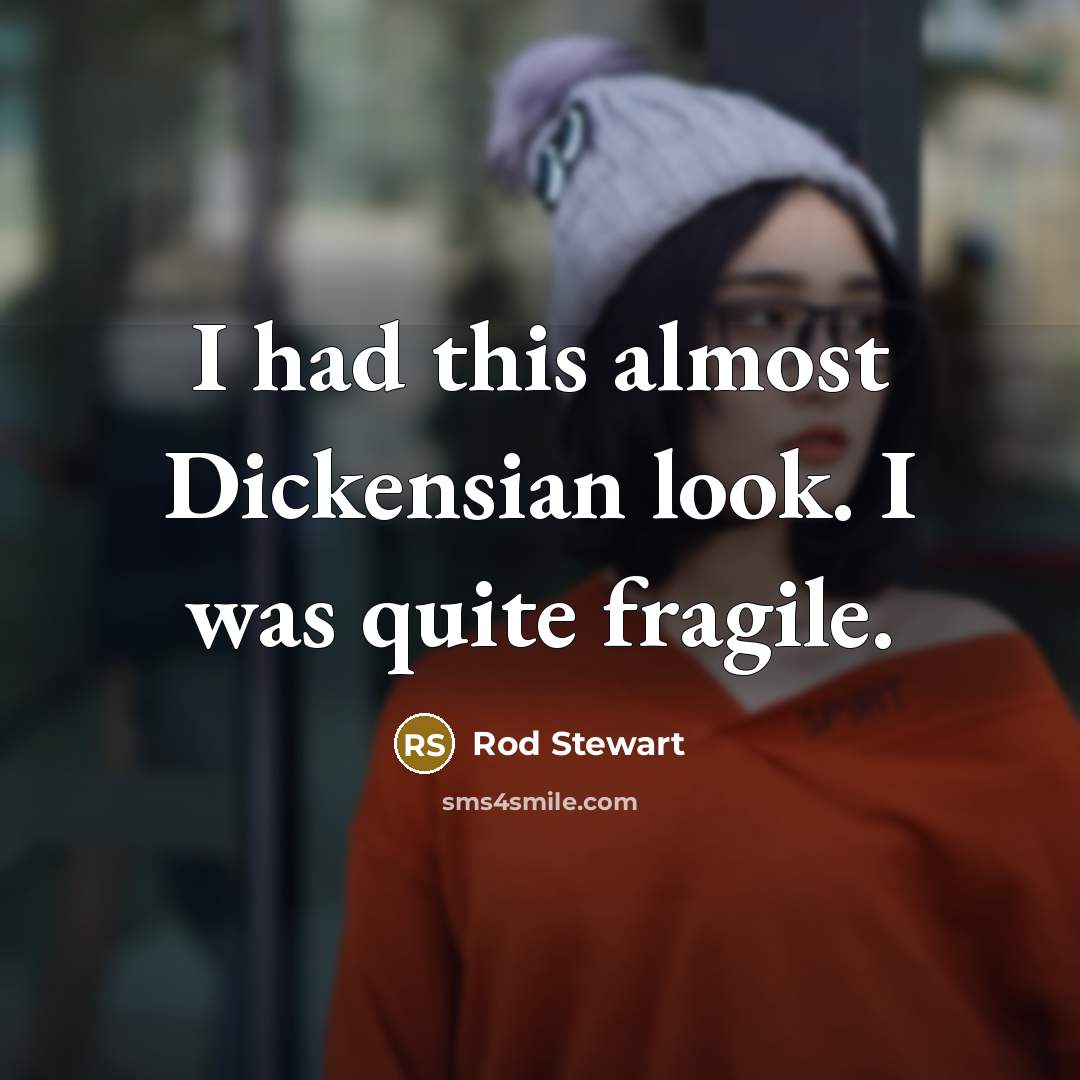 “I had this almost Dickensian look. I was quite fragile.…” quote by Rod Stewart