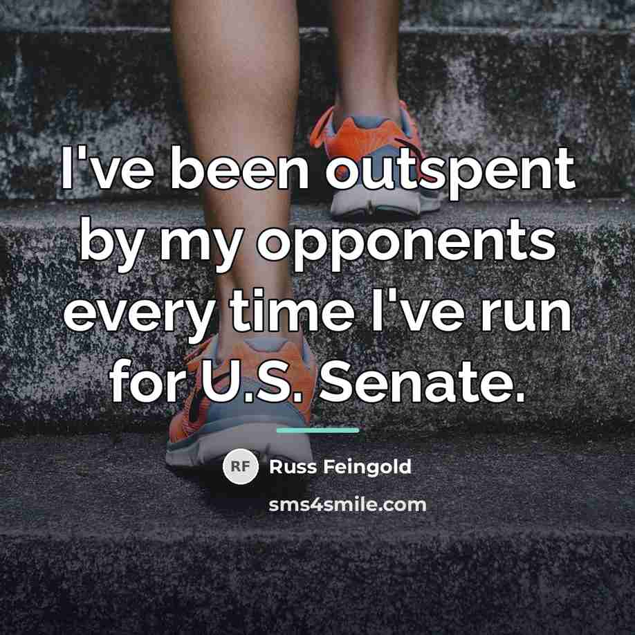 “I've been outspent by my opponents every time I've run…” quote by Russ Feingold