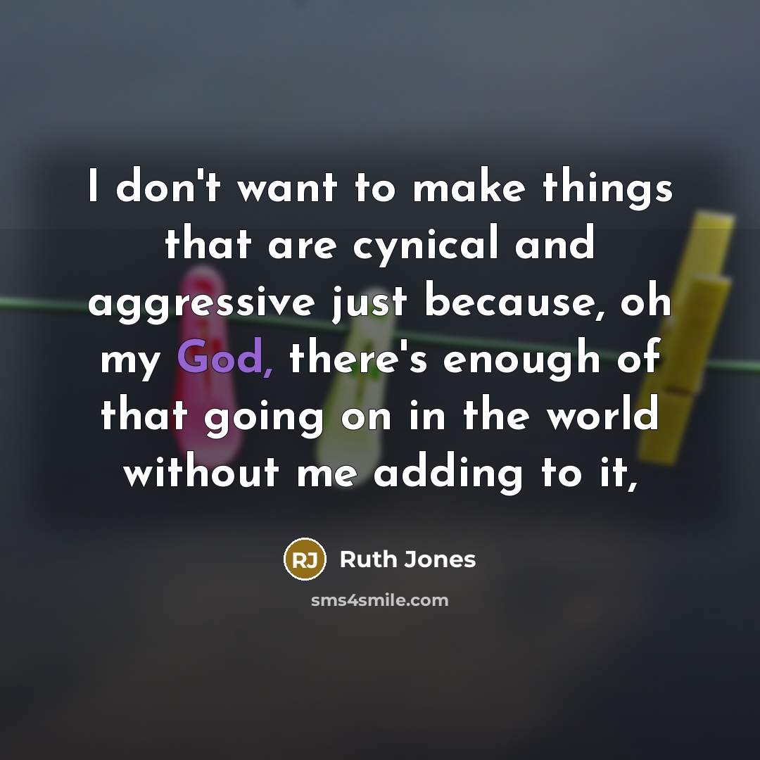 “I don't want to make things that are cynical and…” quote by Ruth Jones