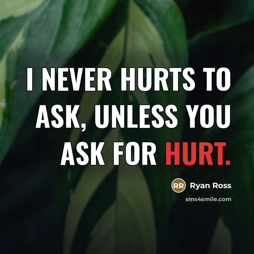 “I never hurts to ask, unless you ask for hurt.…” quote by Ryan Ross
