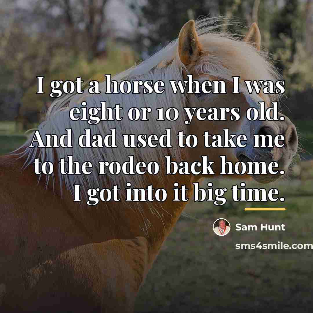“I got a horse when I was eight or 10…” quote by Sam Hunt