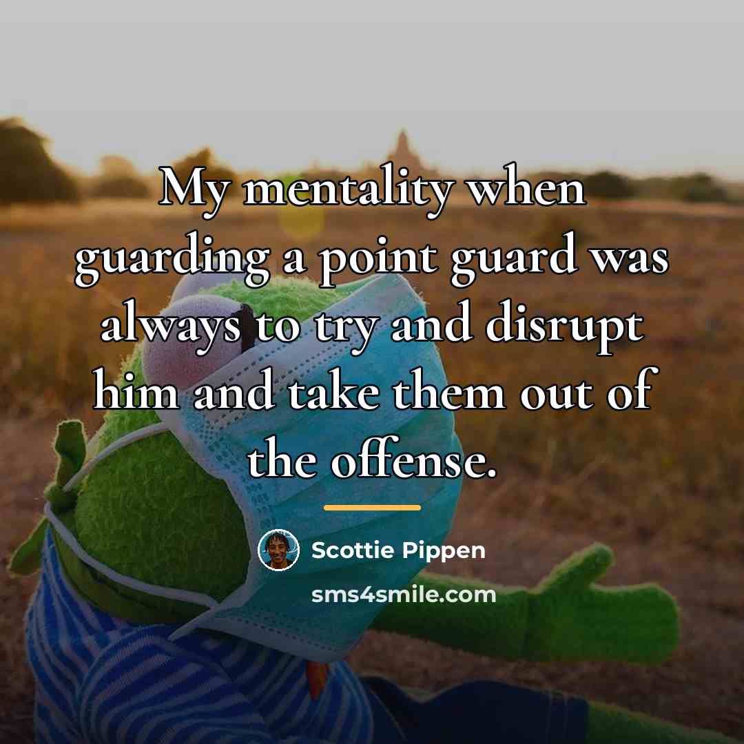 “My mentality when guarding a point guard was always to…” quote by Scottie Pippen