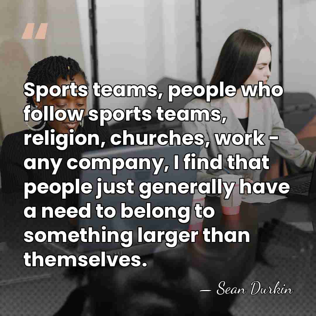 Sports teams, people who follow sports teams, religion, churches, work - any&hellip; - Sean Durkin