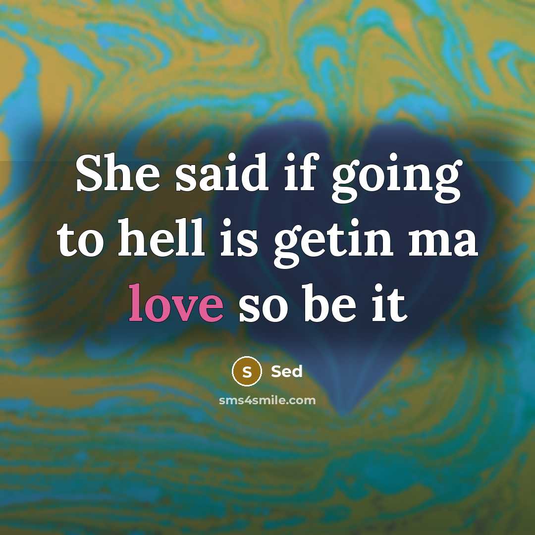 “She said if going to hell is getin ma love so be it” quote by Sed