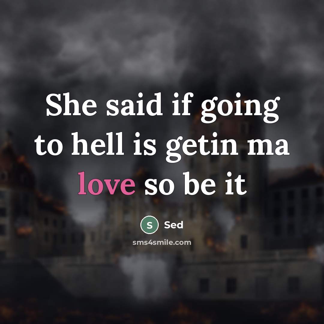 “She said if going to hell is getin ma love…” quote by Sed