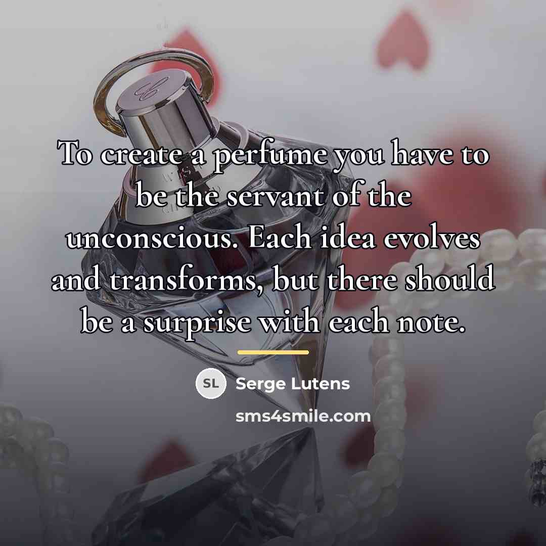 “To create a perfume you have to be the servant…” quote by Serge Lutens