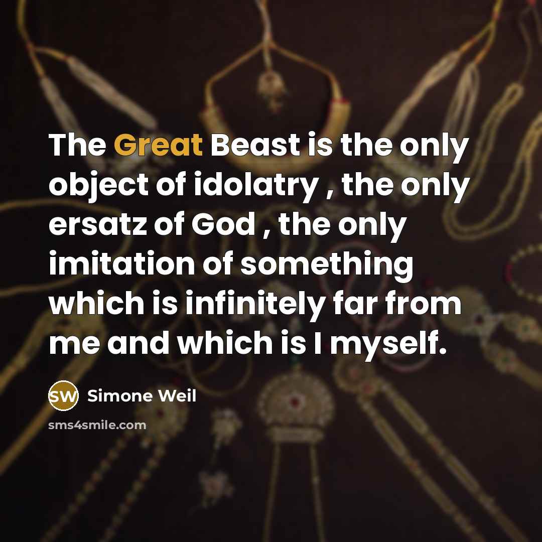 “The Great Beast is the only object of idolatry ,…” quote by Simone Weil