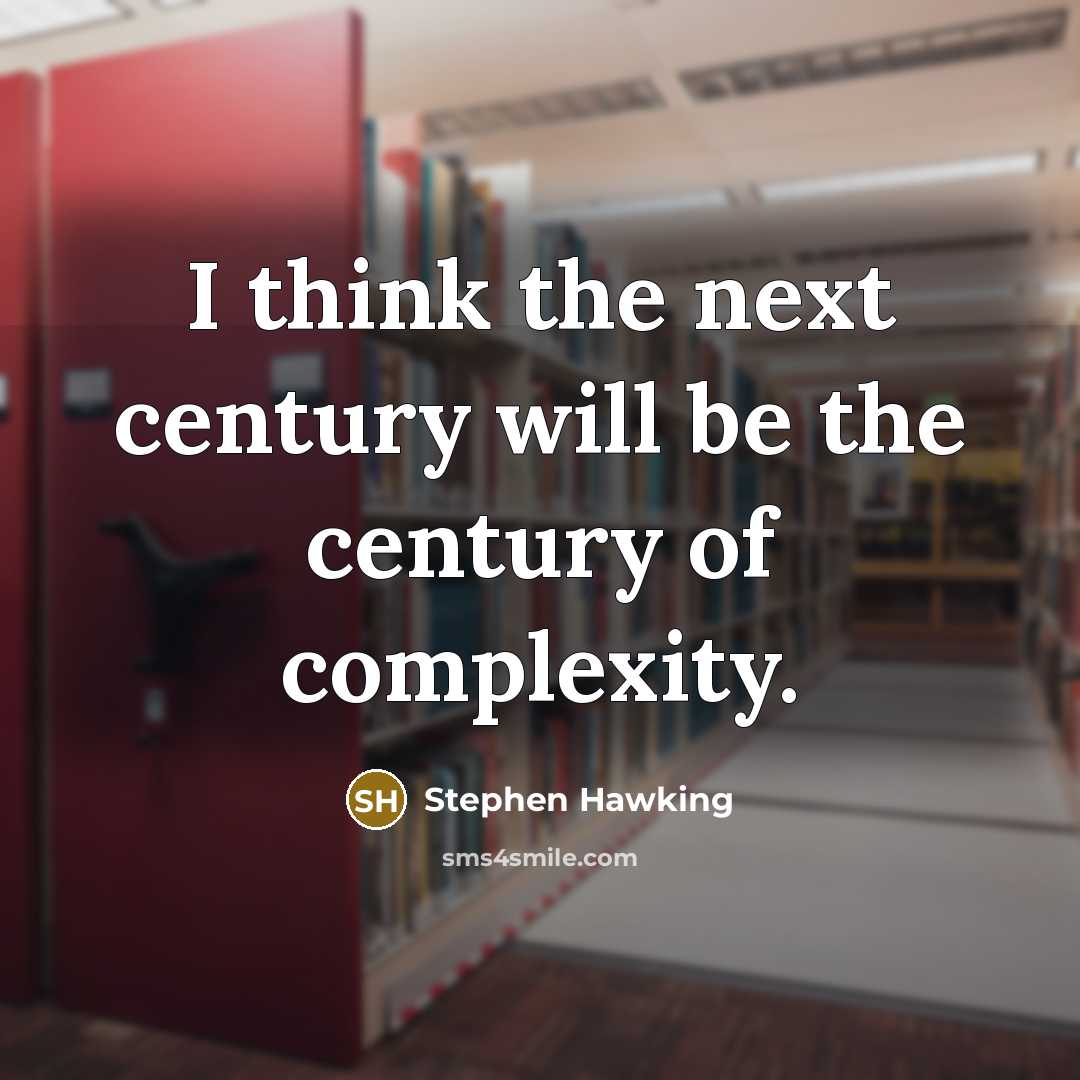 “I think the next century will be the century of…” quote by Stephen Hawking