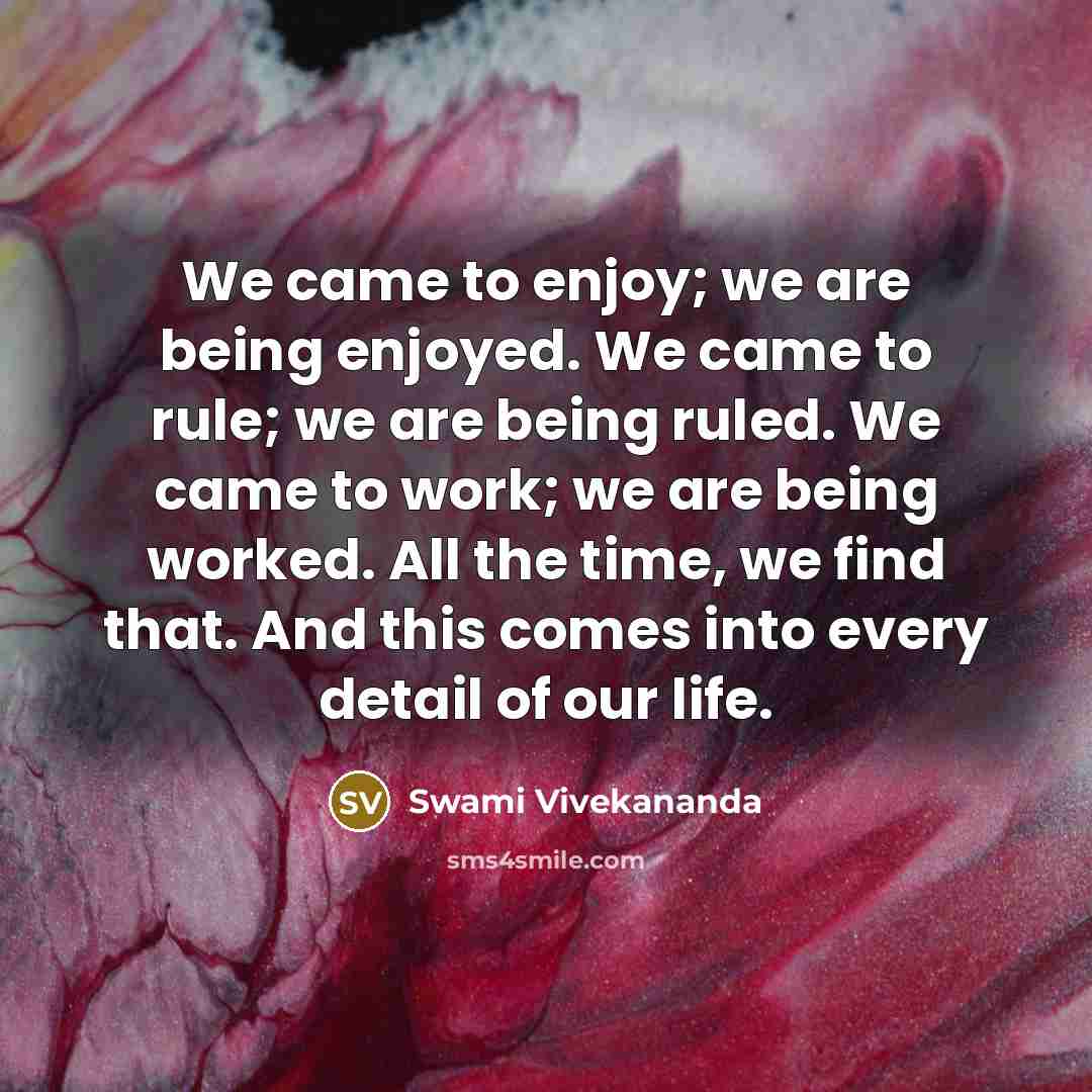 “We came to enjoy; we are being enjoyed. We came…” quote by Swami Vivekananda