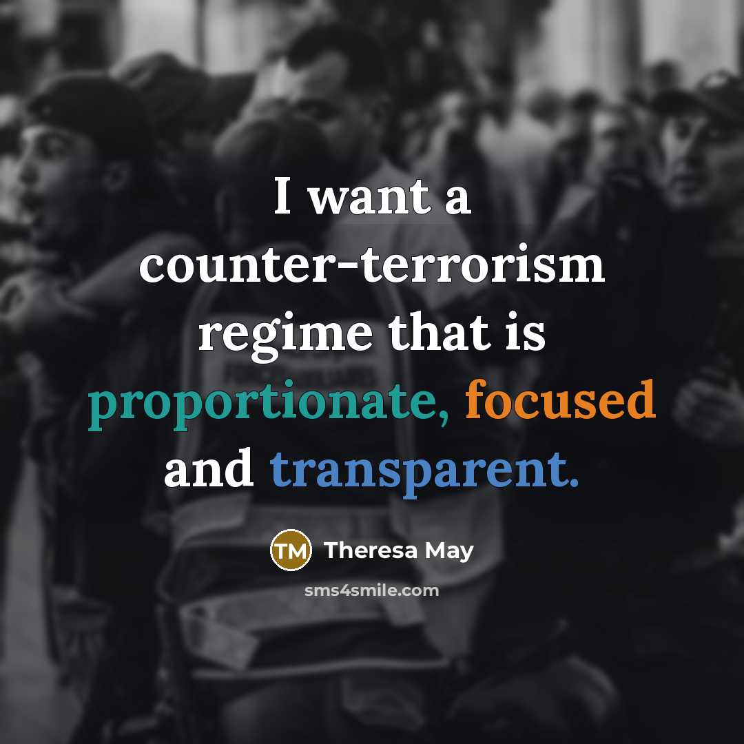 “I want a counter-terrorism regime that is proportionate, focused and…” quote by Theresa May