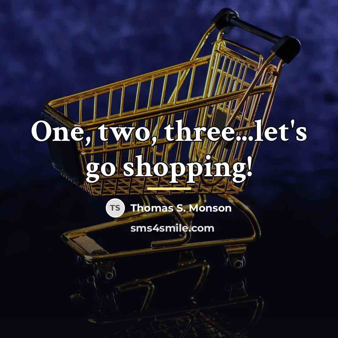 “One, two, three...let's go shopping!…” quote by Thomas S. Monson