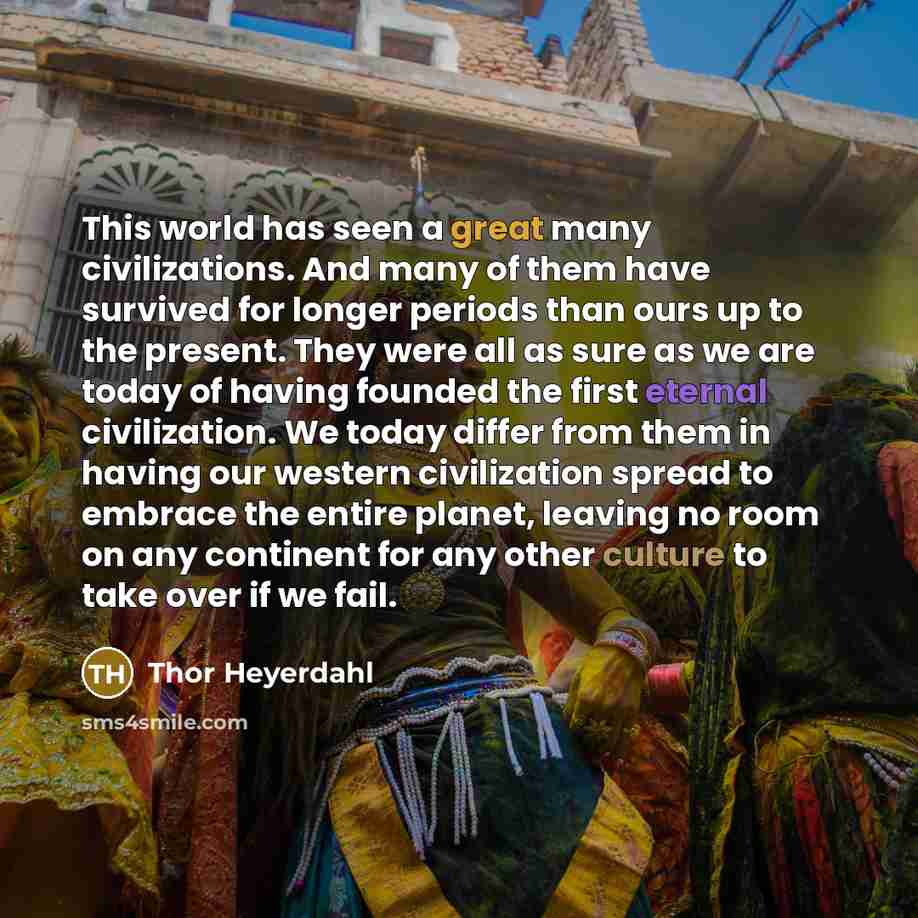 “This world has seen a great many civilizations. And many…” quote by Thor Heyerdahl