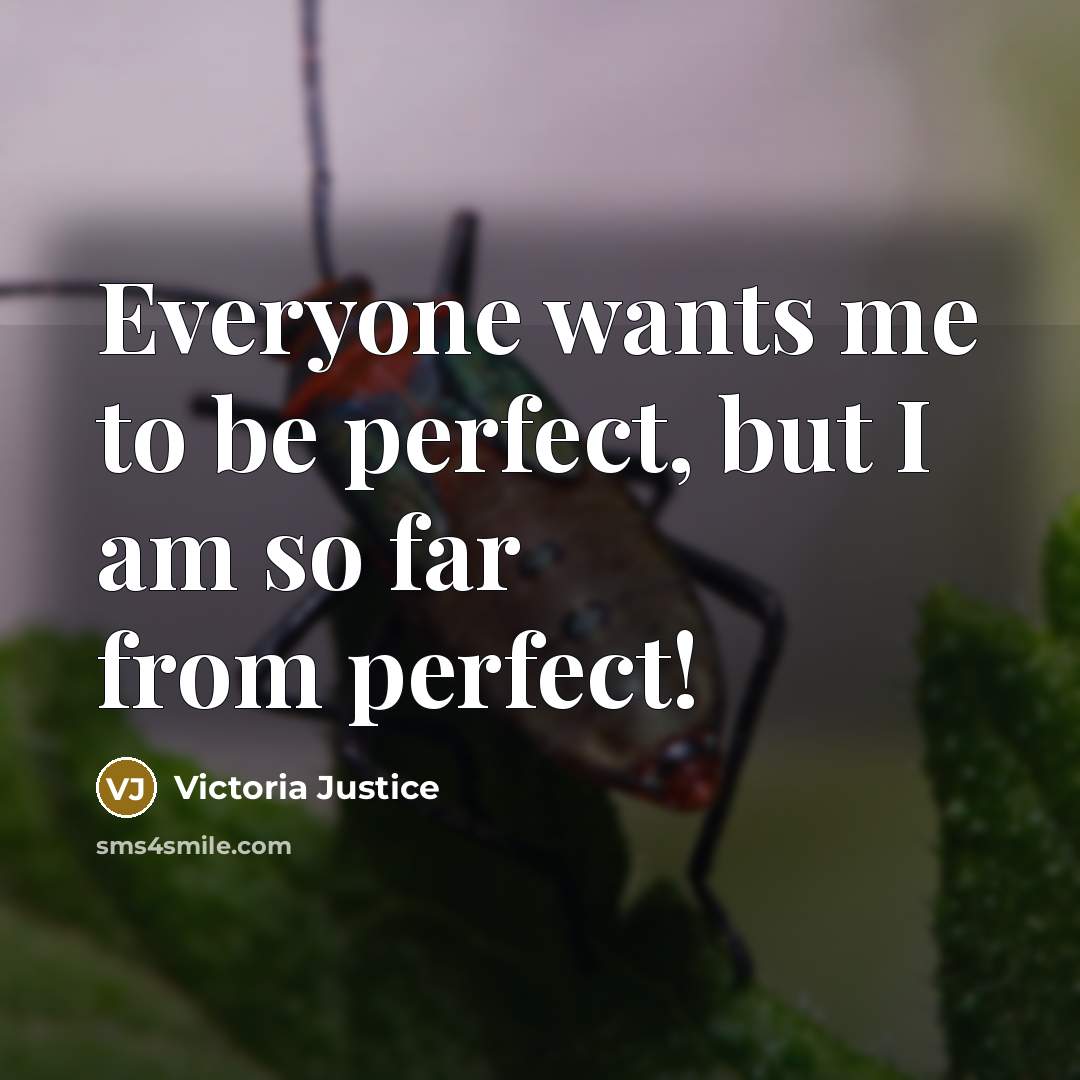 “Everyone wants me to be perfect, but I am so…” quote by Victoria Justice