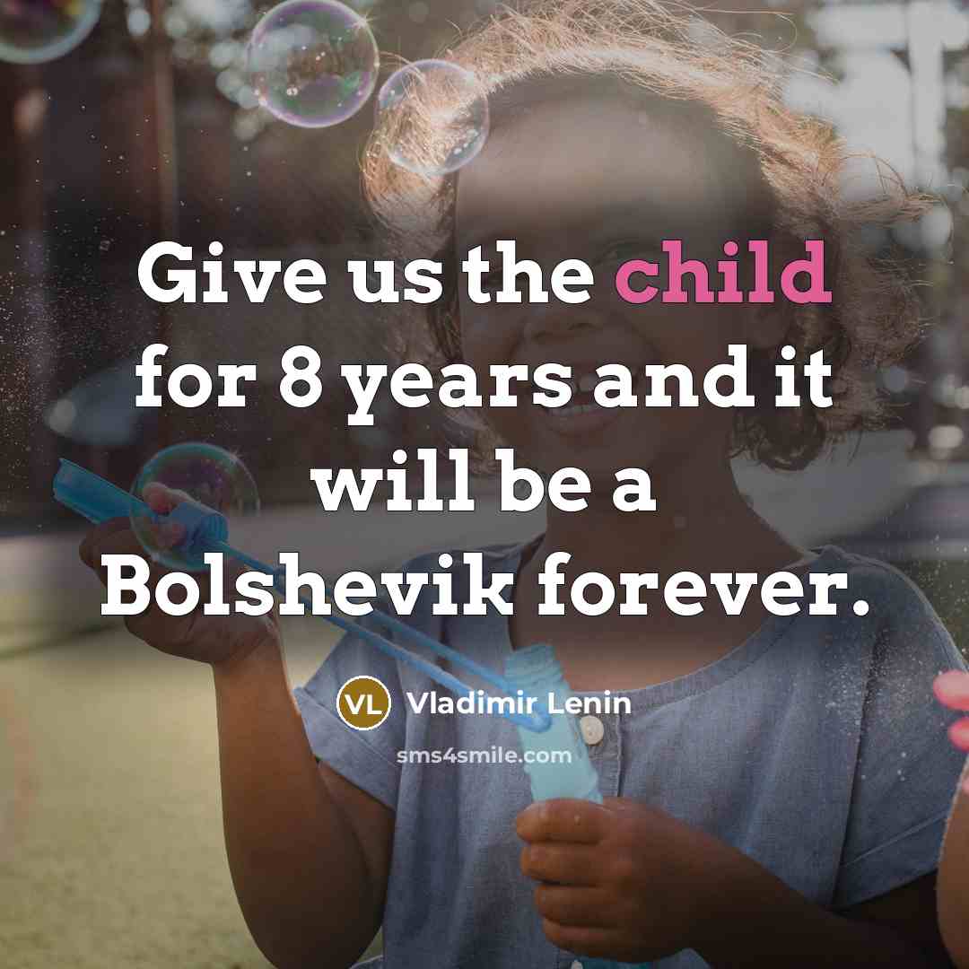 “Give us the child for 8 years and it will…” quote by Vladimir Lenin