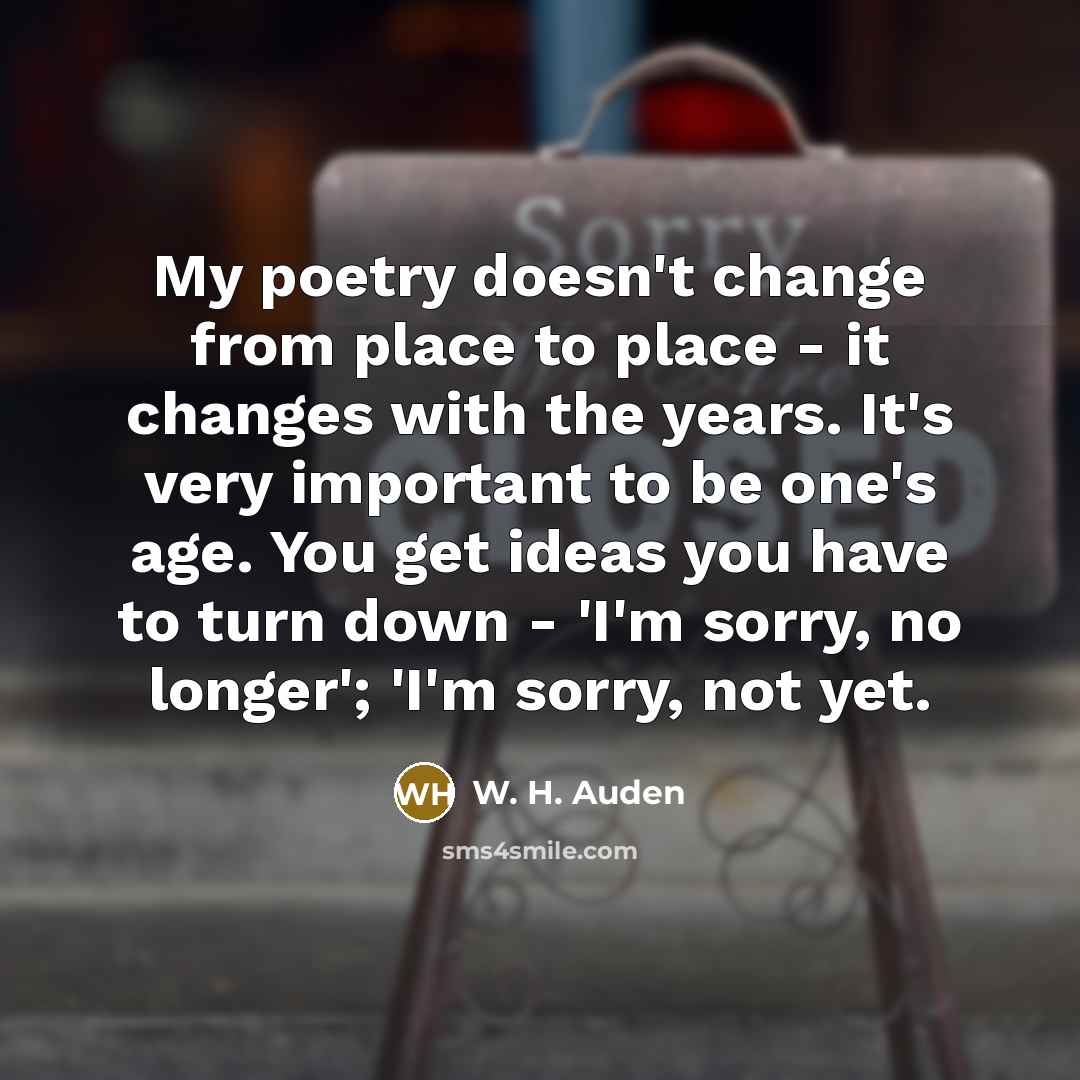 “My poetry doesn't change from place to place - it…” quote by W. H. Auden