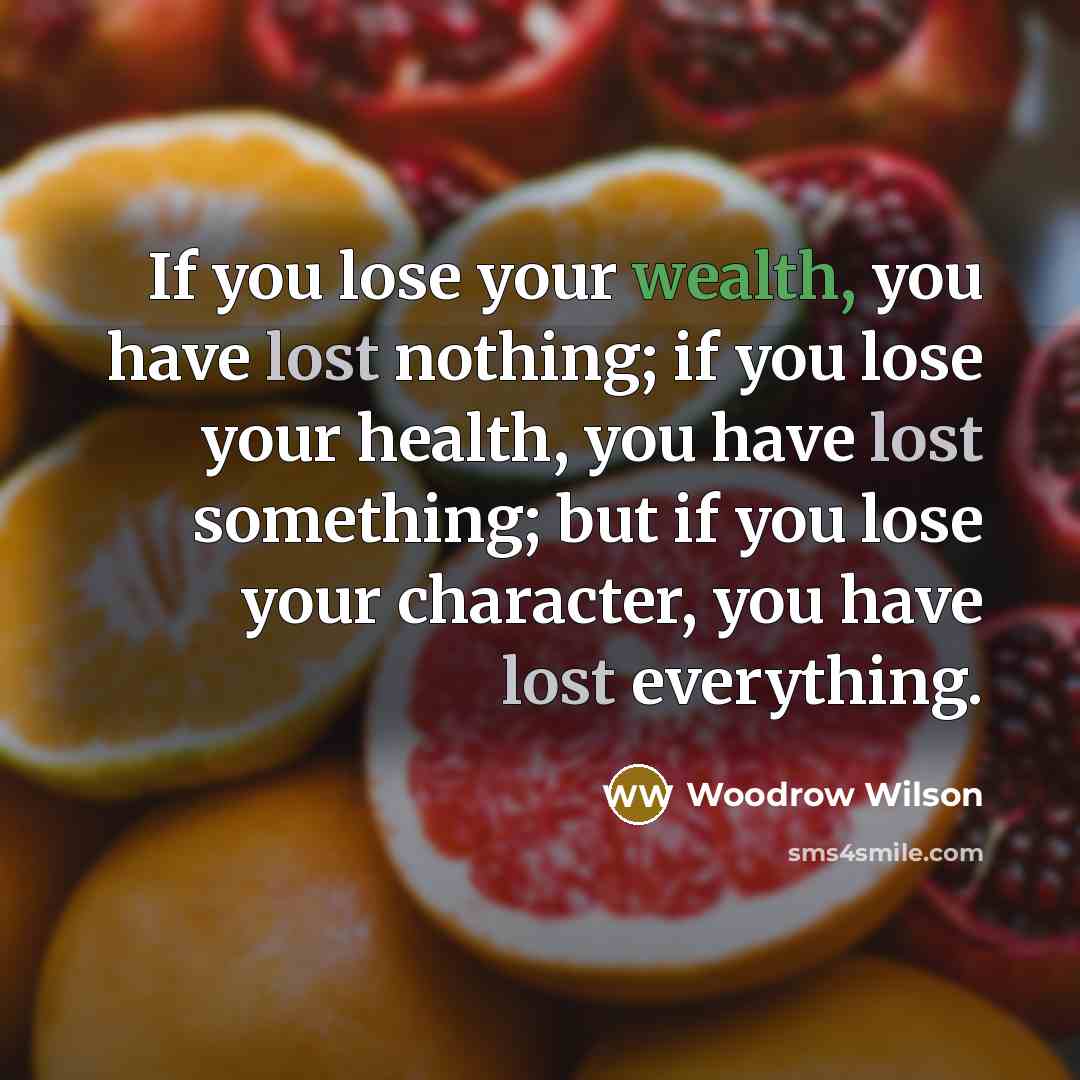 “If you lose your wealth, you have lost nothing; if…” quote by Woodrow Wilson