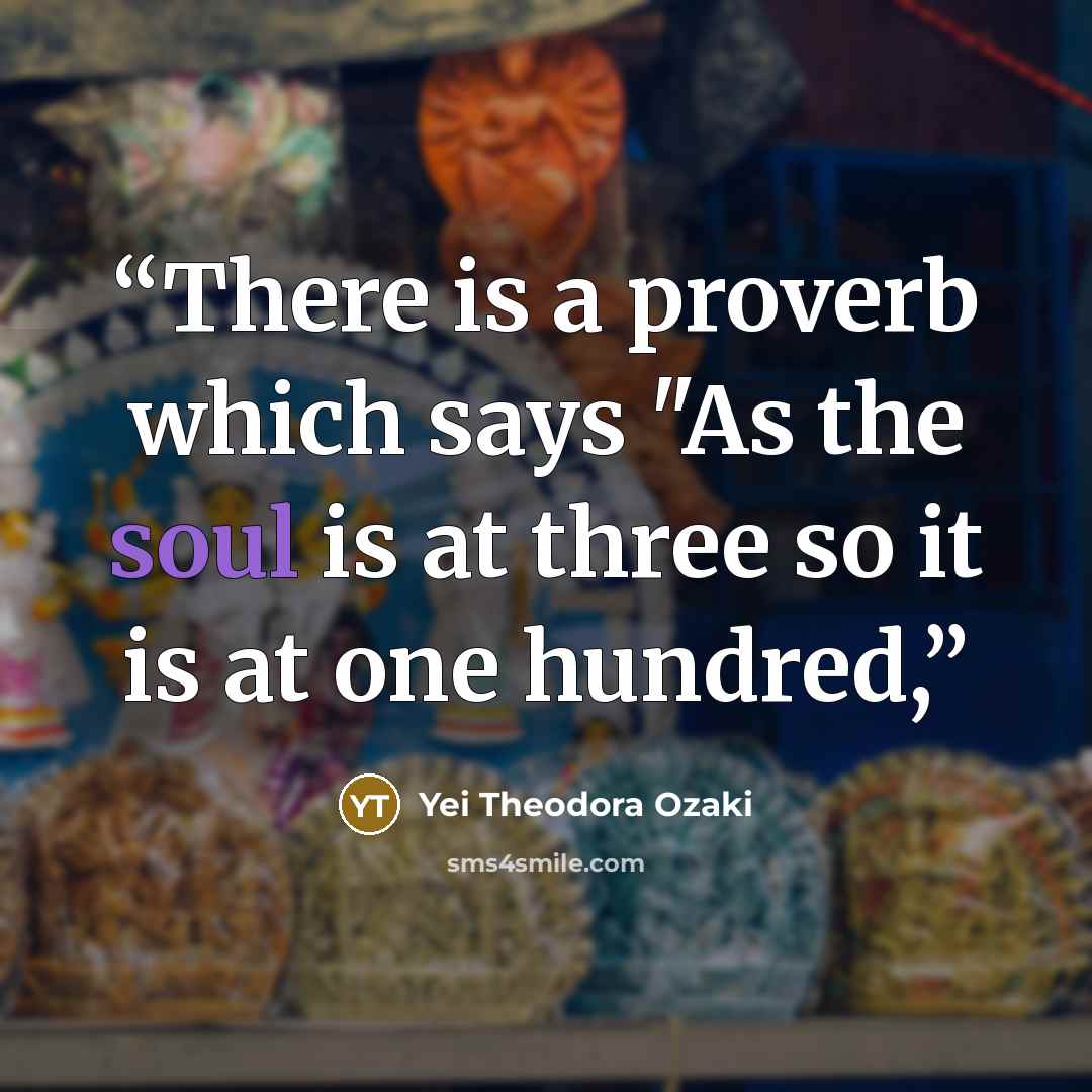 “There is a proverb which says "As the soul is at three so it is at one hundred,” quote by Yei Theodora Ozaki