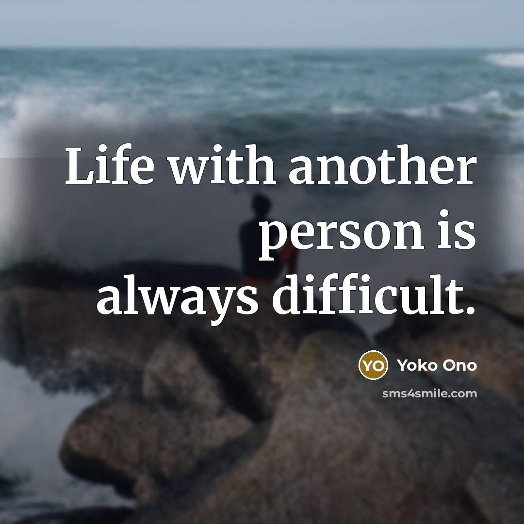 “Life with another person is always difficult.…” quote by Yoko Ono