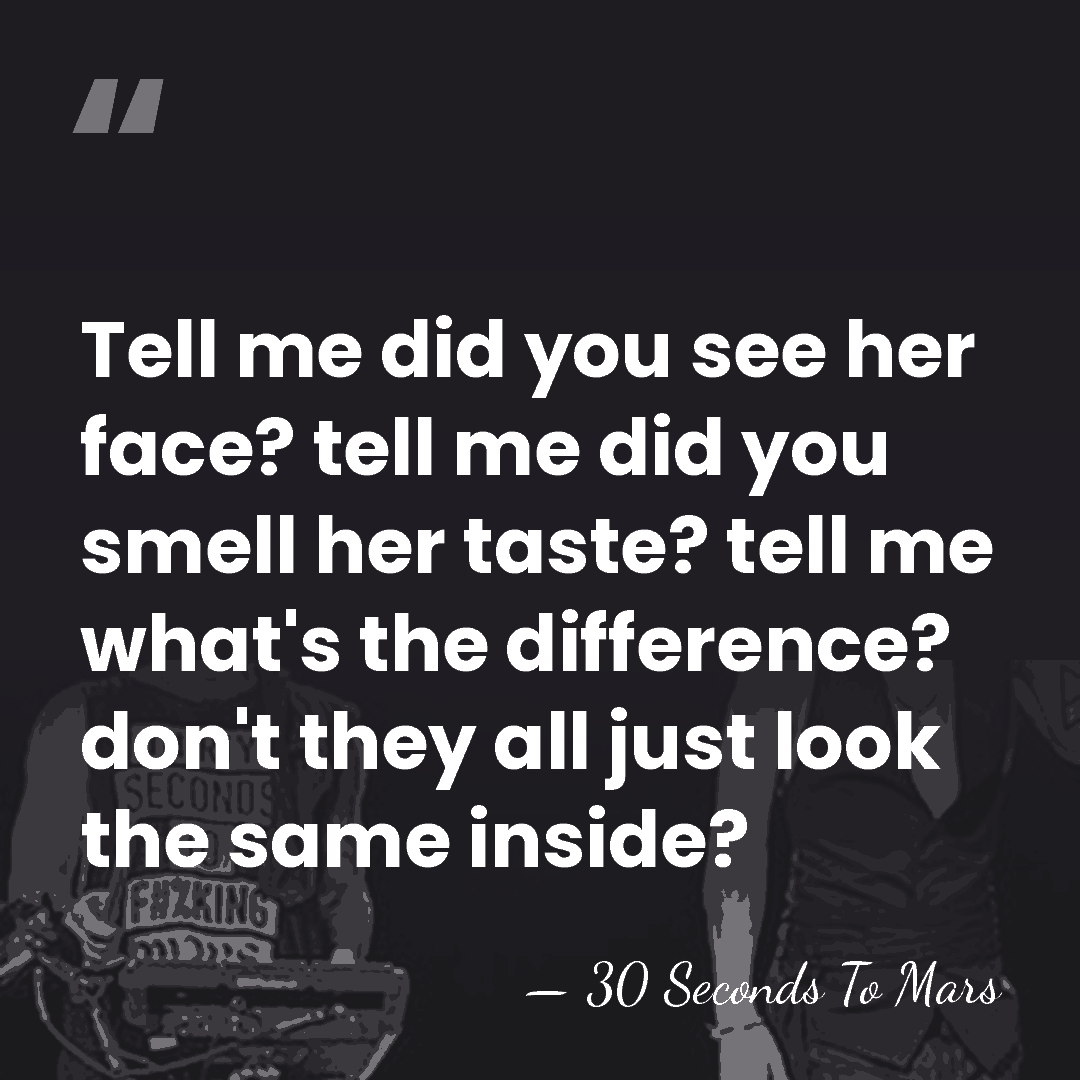 Tell me did you see her face? tell me did you smell&hellip; - 30 Seconds To Mars