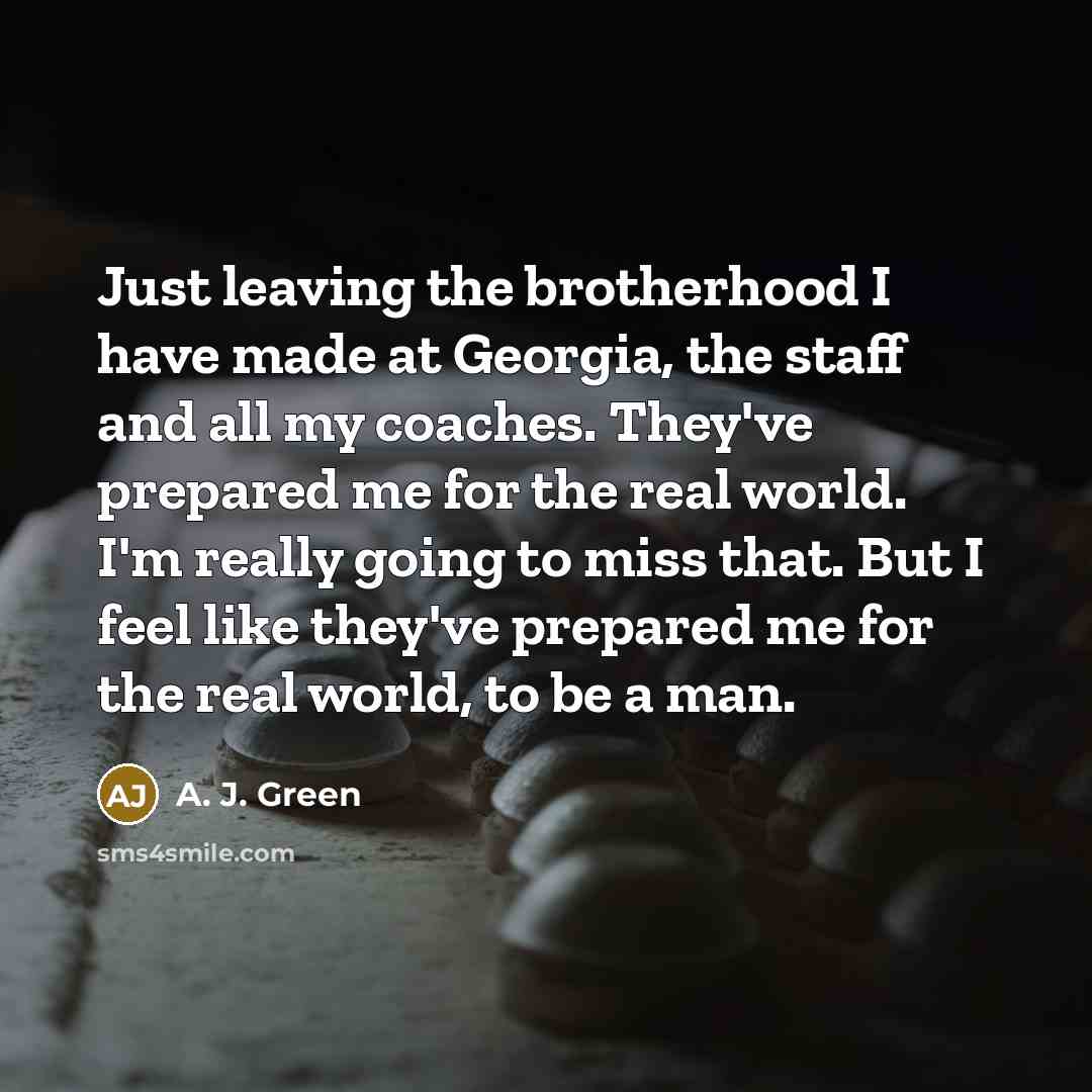 “Just leaving the brotherhood I have made at Georgia, the…” quote by A. J. Green
