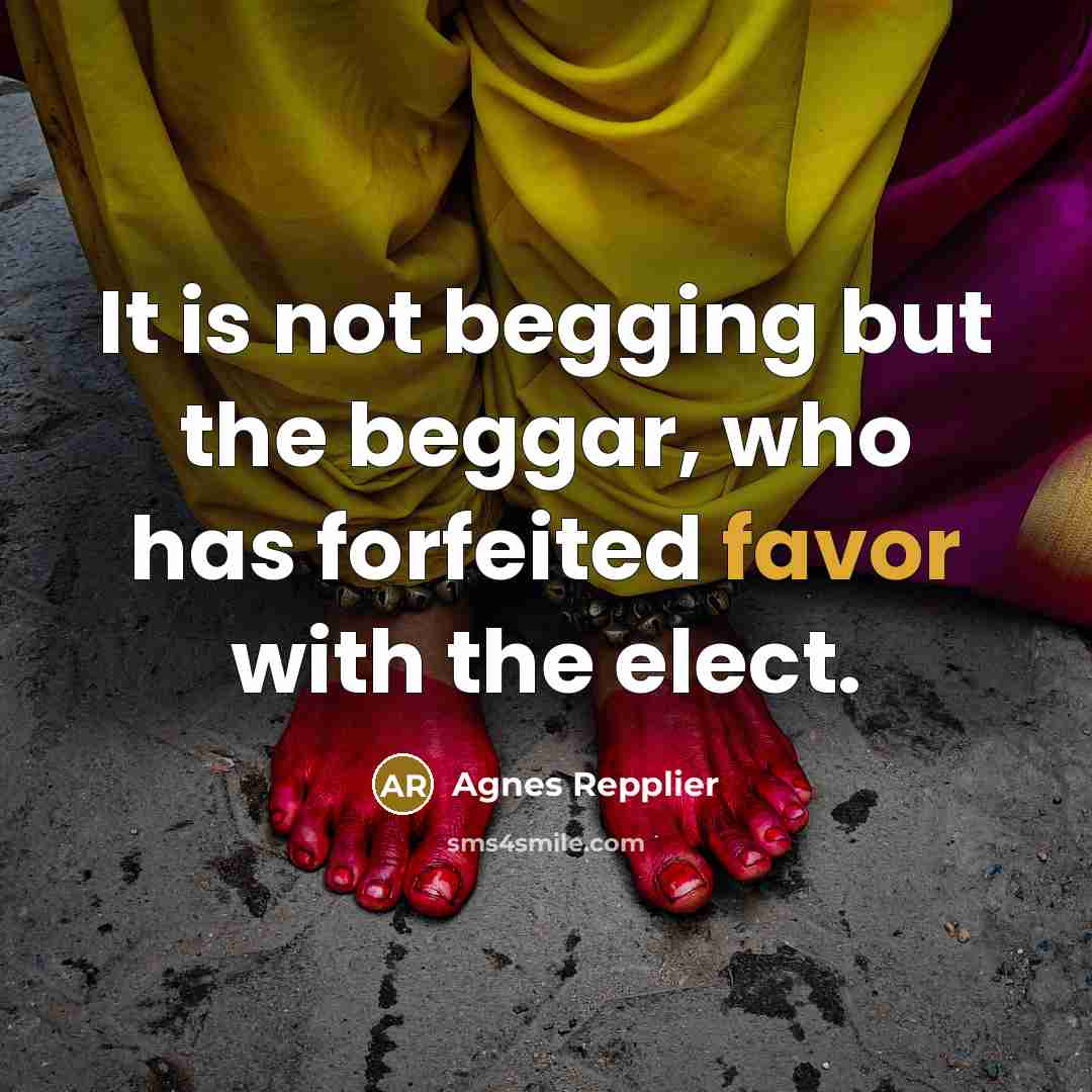 “It is not begging but the beggar, who has forfeited…” quote by Agnes Repplier