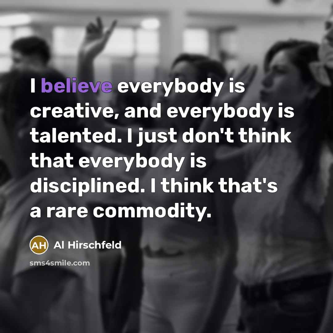 “I believe everybody is creative, and everybody is talented. I…” quote by Al Hirschfeld