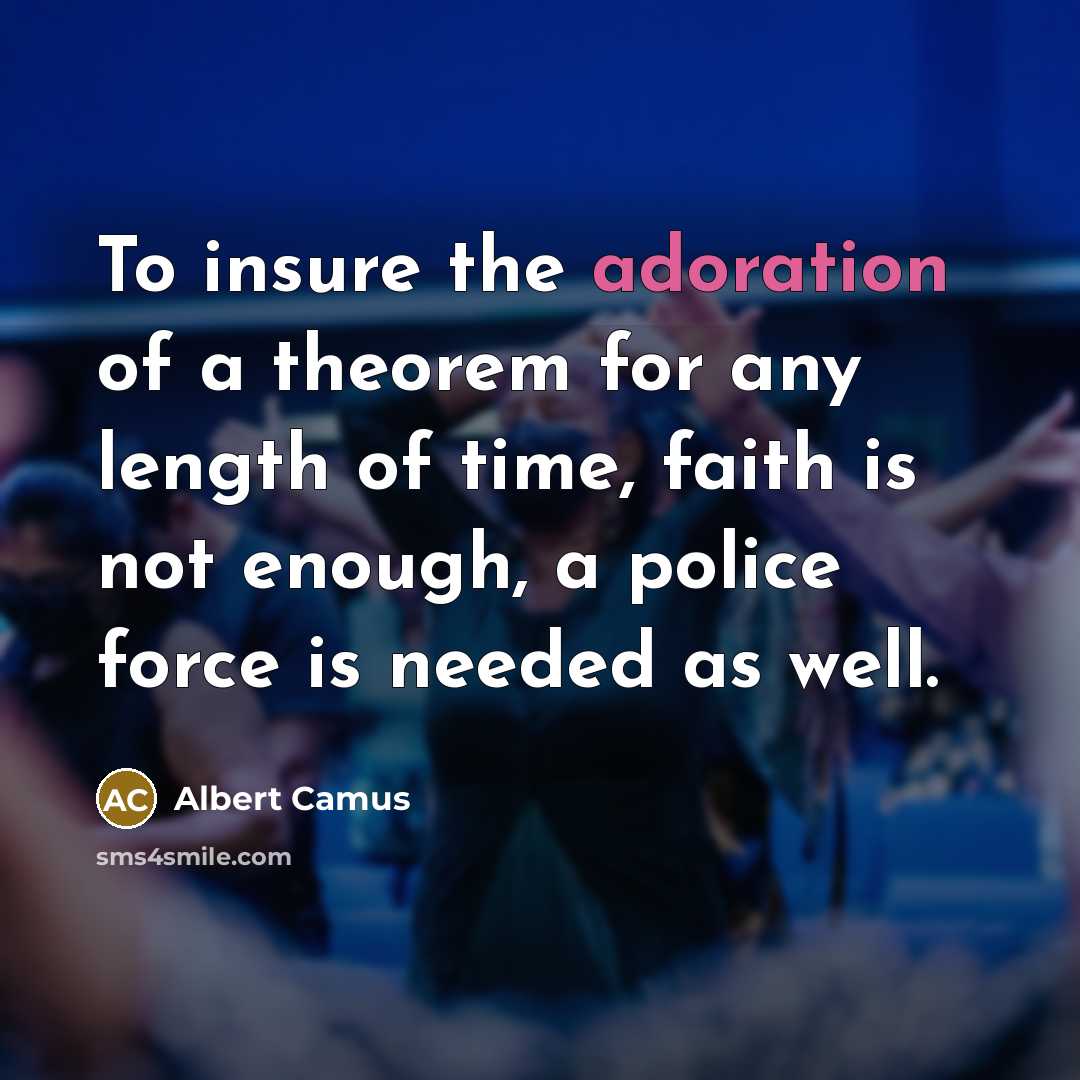 “To insure the adoration of a theorem for any length…” quote by Albert Camus
