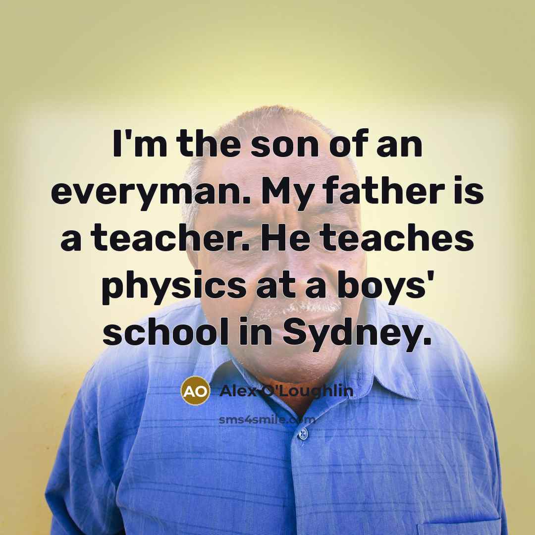 “I'm the son of an everyman. My father is a…” quote by Alex O'Loughlin