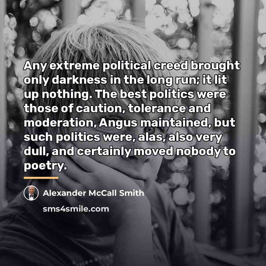 “Any extreme political creed brought only darkness in the long…” quote by Alexander McCall Smith